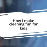 How I make cleaning fun for kids