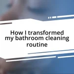 How I transformed my bathroom cleaning routine