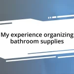 My experience organizing bathroom supplies