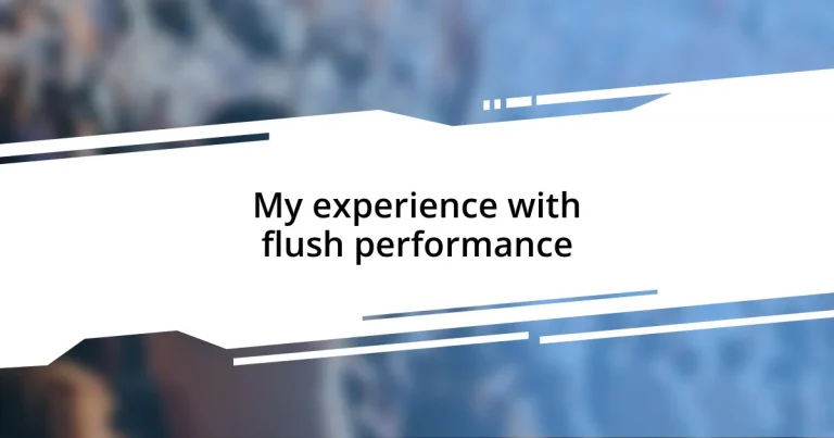 My experience with flush performance