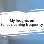 My insights on toilet cleaning frequency