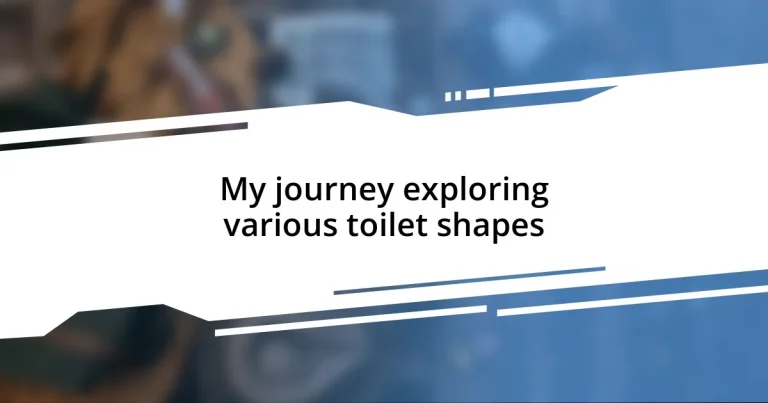 My journey exploring various toilet shapes