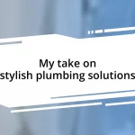 My take on stylish plumbing solutions