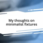 My thoughts on minimalist fixtures