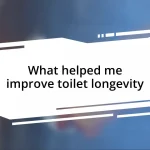 What helped me improve toilet longevity