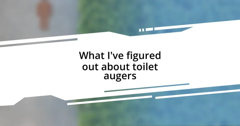 What I’ve figured out about toilet augers