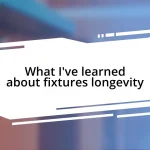 What I’ve learned about fixtures longevity