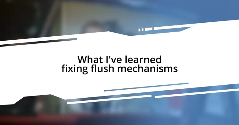 What I’ve learned fixing flush mechanisms