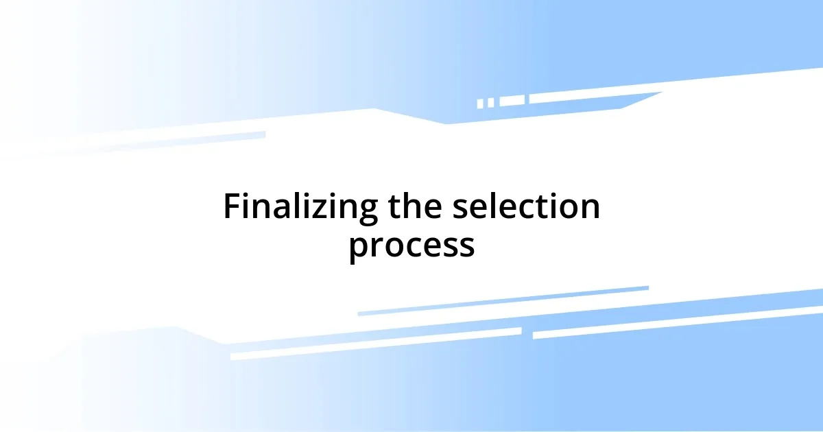 Finalizing the selection process