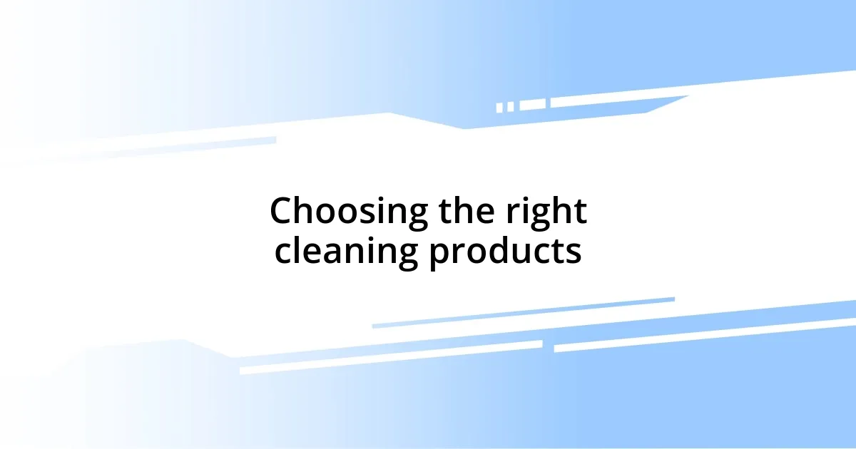 Choosing the right cleaning products