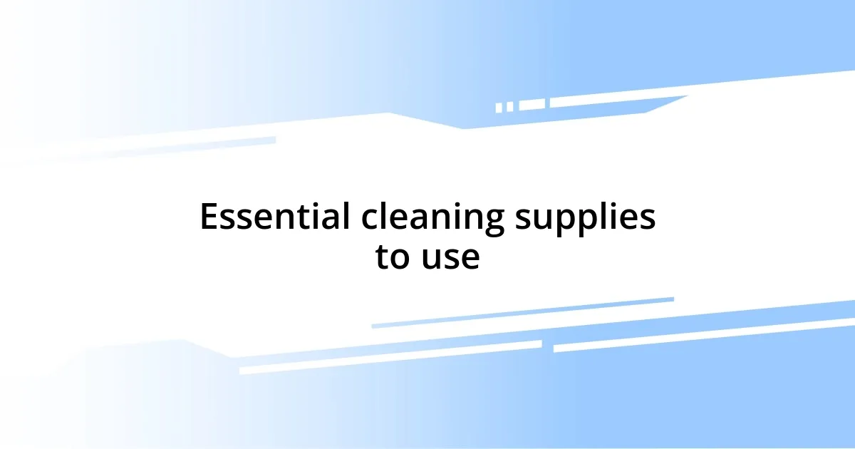 Essential cleaning supplies to use