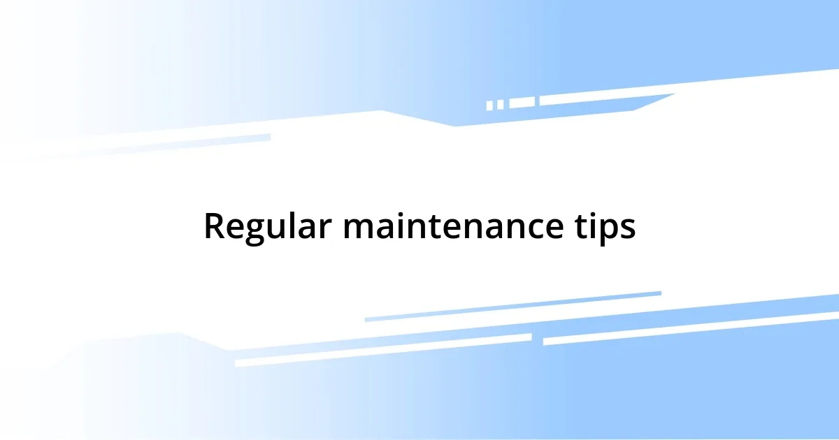 Regular maintenance tips