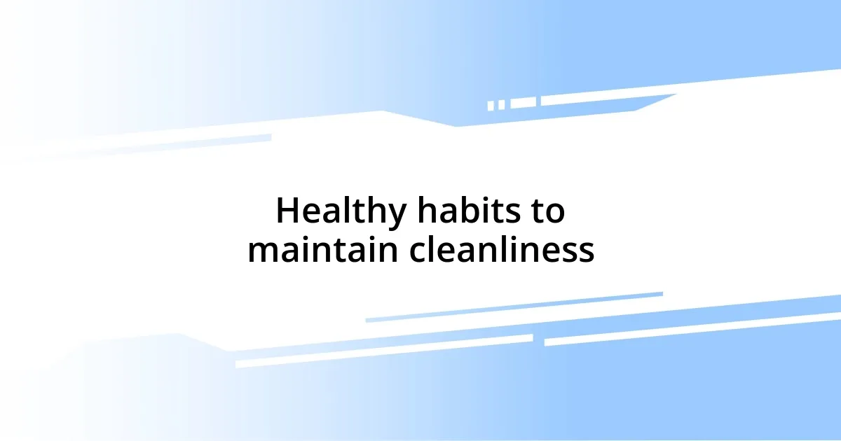 Healthy habits to maintain cleanliness