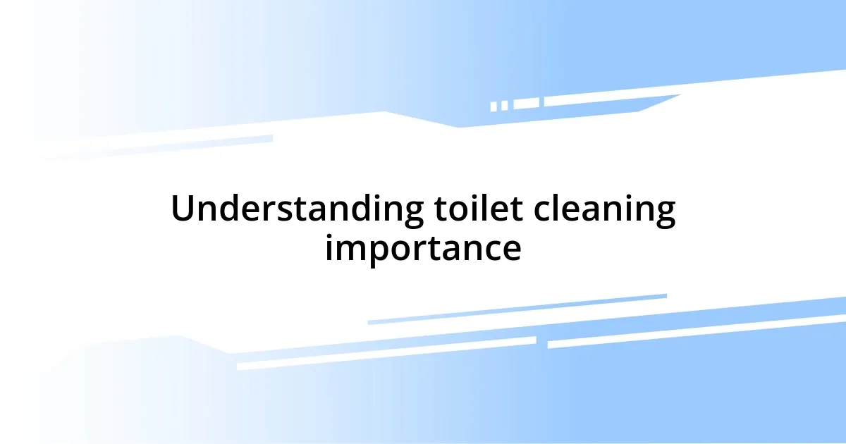 Understanding toilet cleaning importance