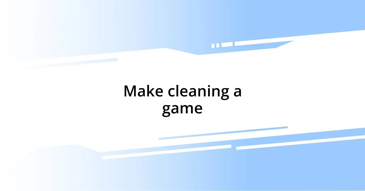 Make cleaning a game