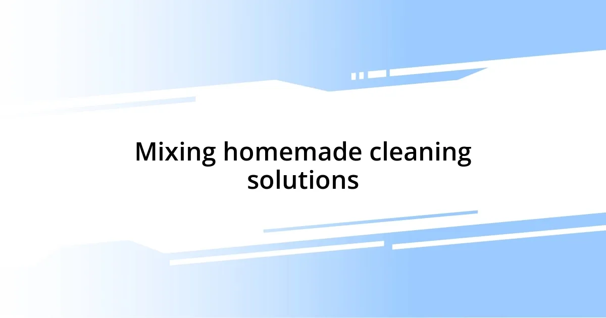 Mixing homemade cleaning solutions