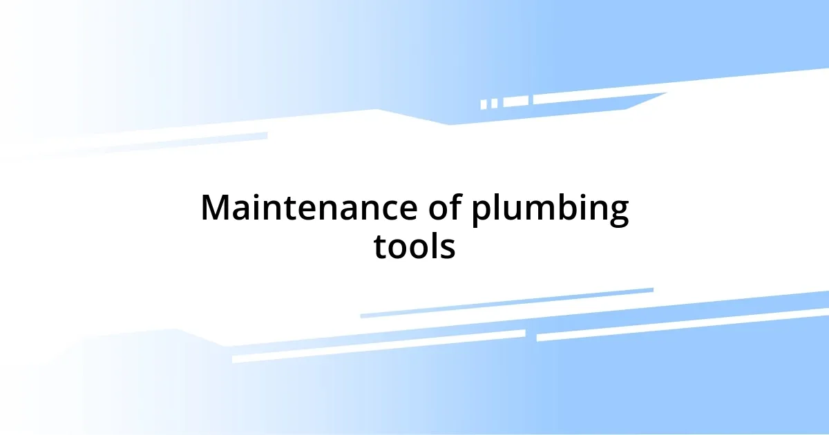 Maintenance of plumbing tools