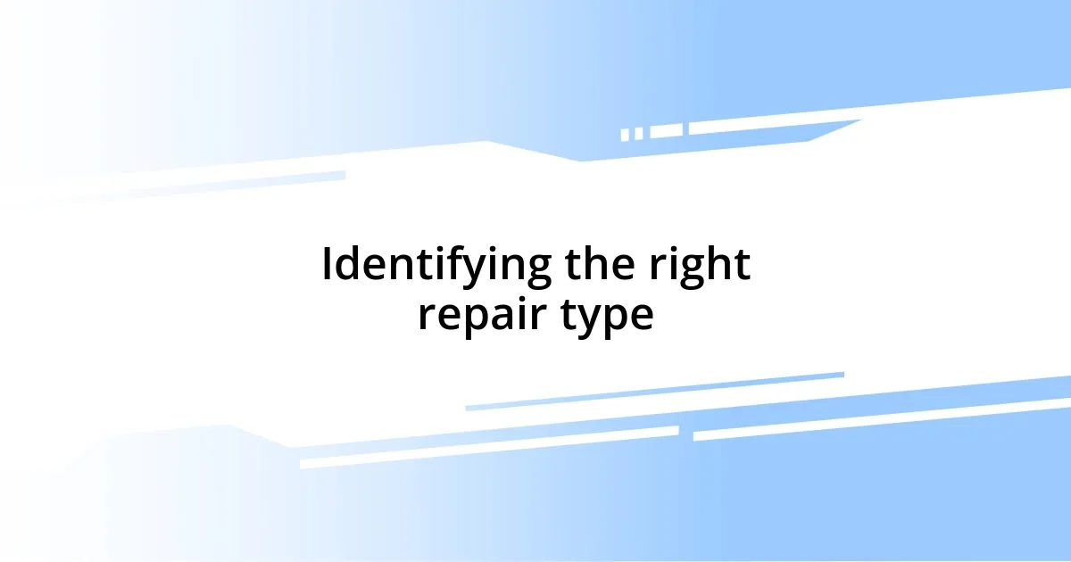 Identifying the right repair type