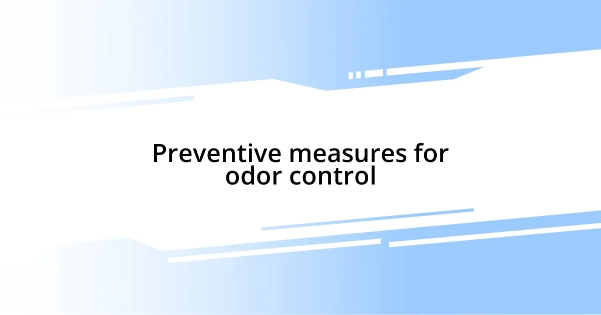 Preventive measures for odor control