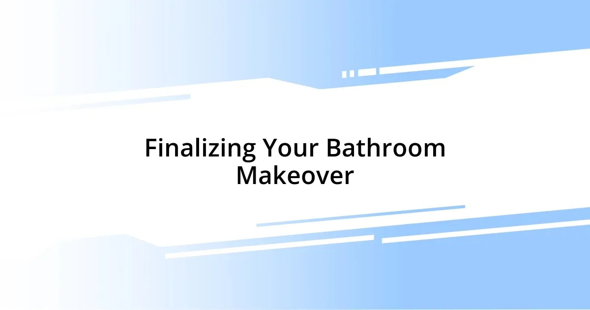 Finalizing Your Bathroom Makeover