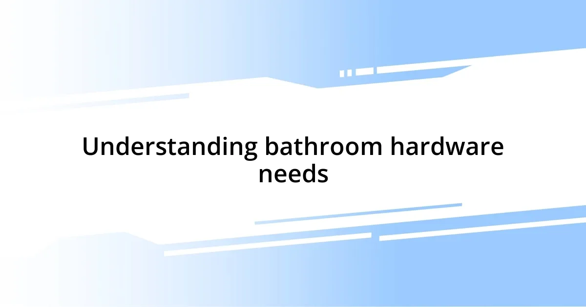 Understanding bathroom hardware needs