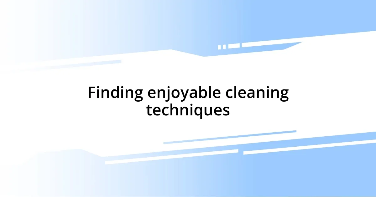 Finding enjoyable cleaning techniques