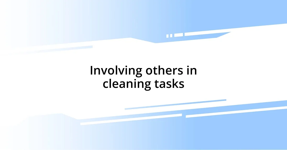 Involving others in cleaning tasks