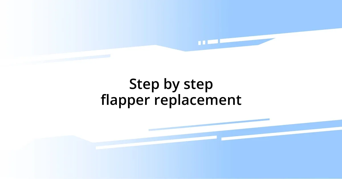 Step by step flapper replacement