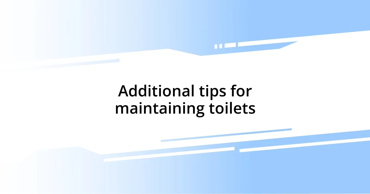 Additional tips for maintaining toilets