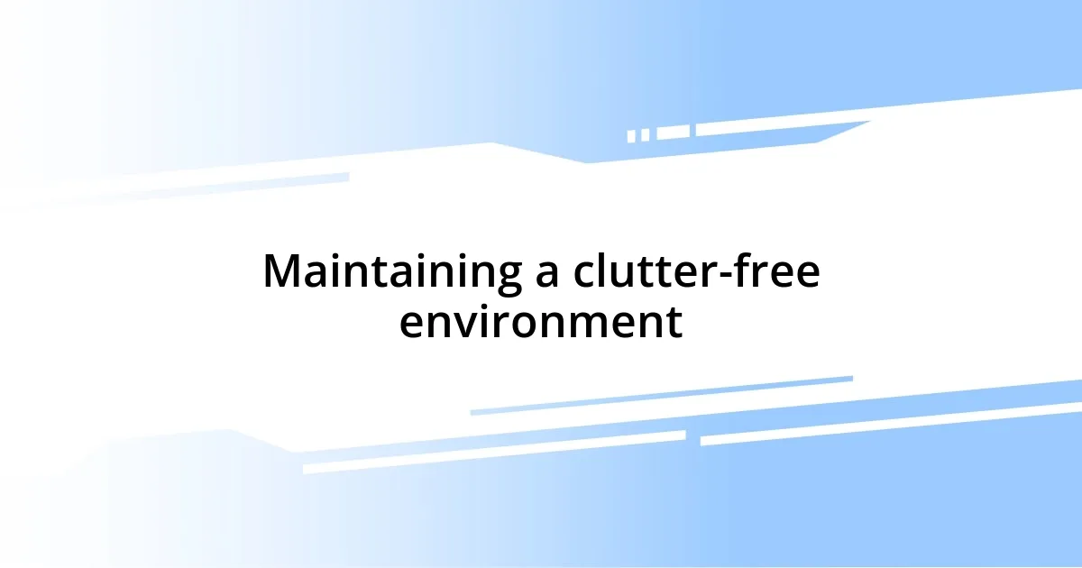 Maintaining a clutter-free environment