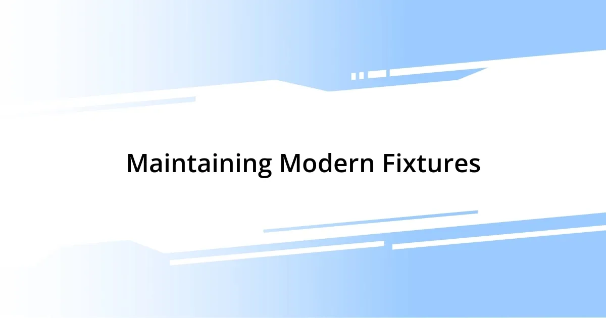 Maintaining Modern Fixtures