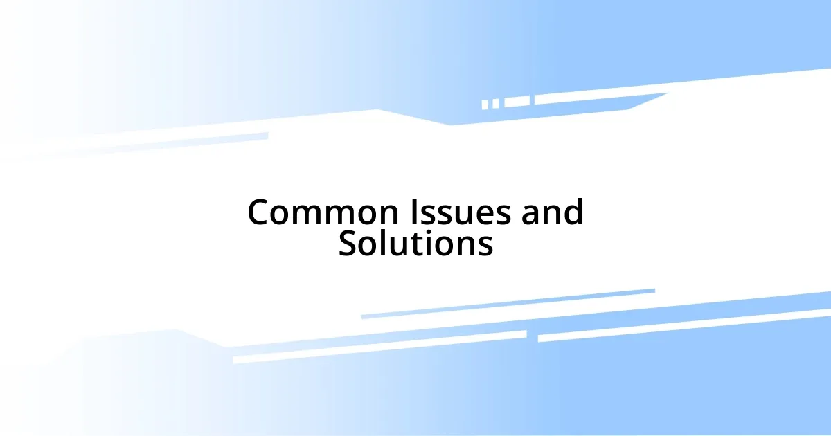 Common Issues and Solutions