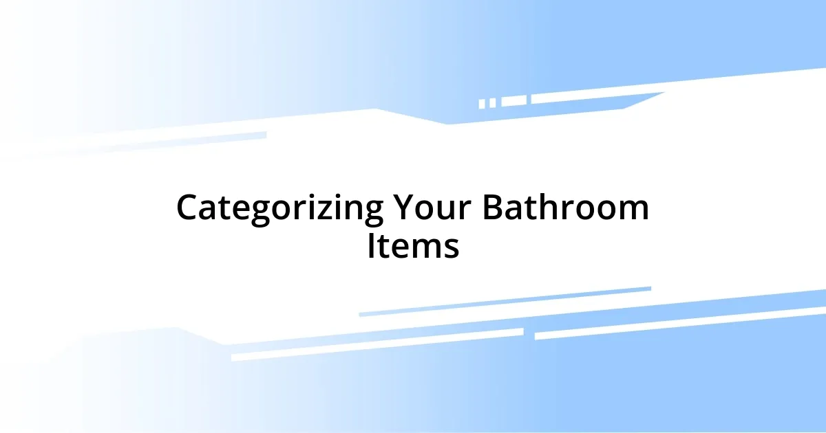 Categorizing Your Bathroom Items