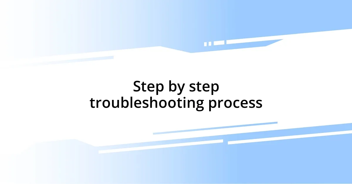 Step by step troubleshooting process