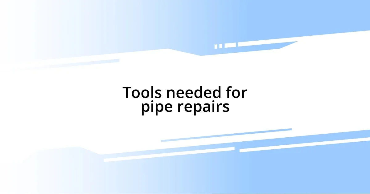 Tools needed for pipe repairs