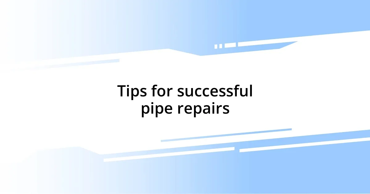 Tips for successful pipe repairs