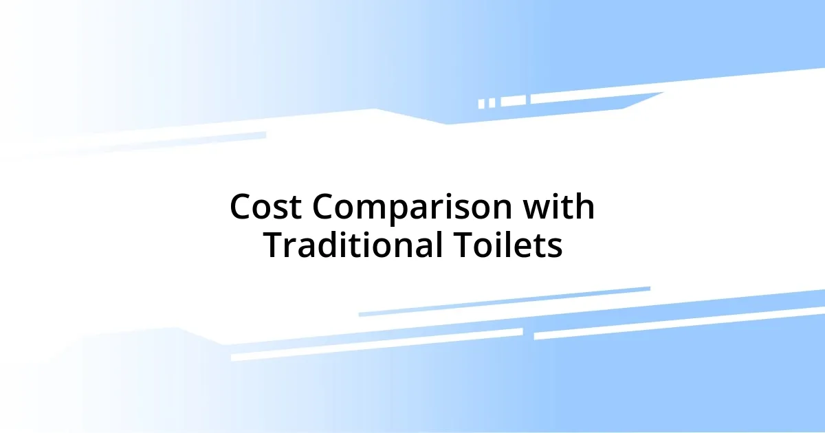 Cost Comparison with Traditional Toilets