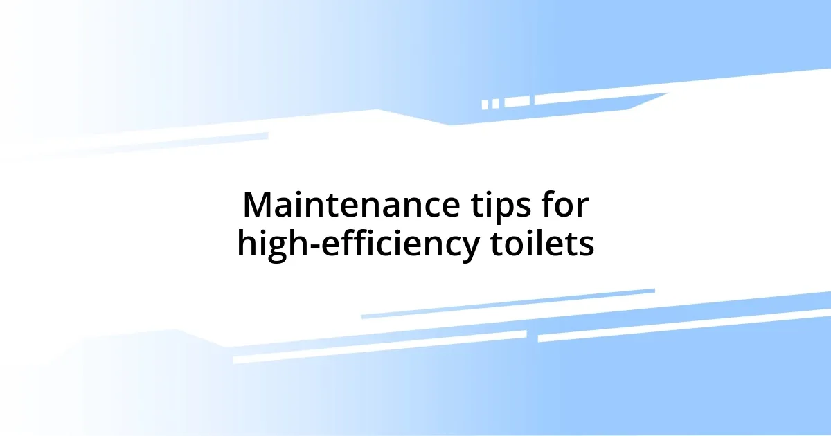 Maintenance tips for high-efficiency toilets