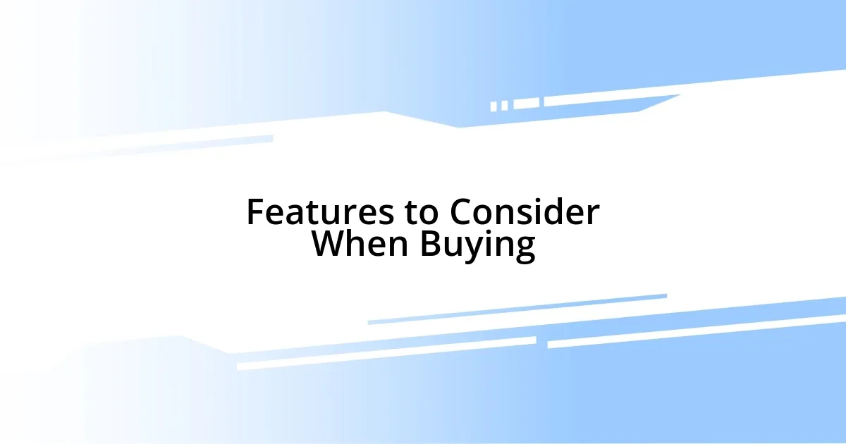 Features to Consider When Buying