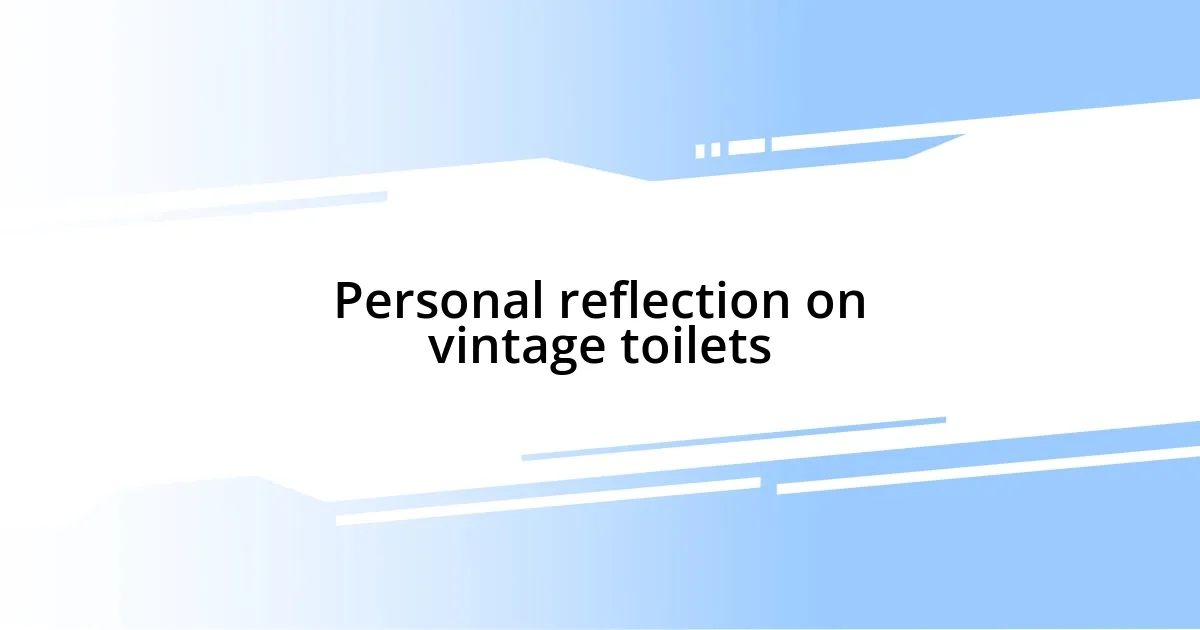 Personal reflection on vintage toilets