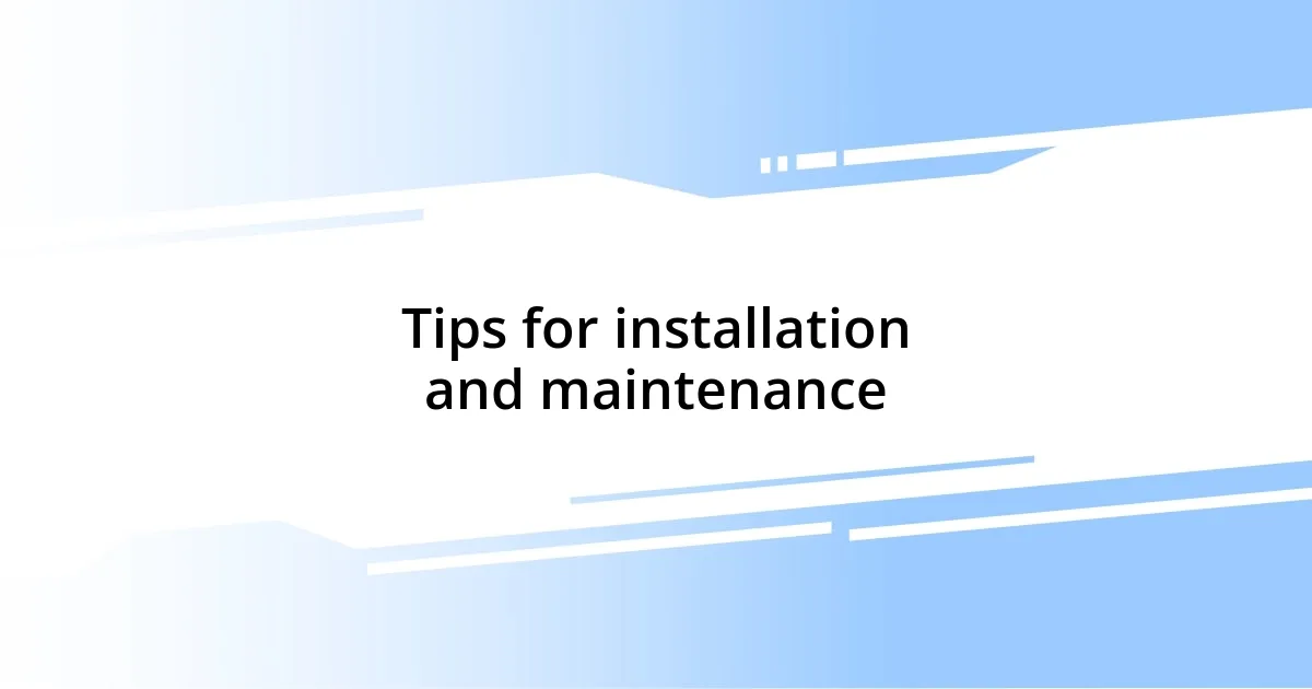 Tips for installation and maintenance