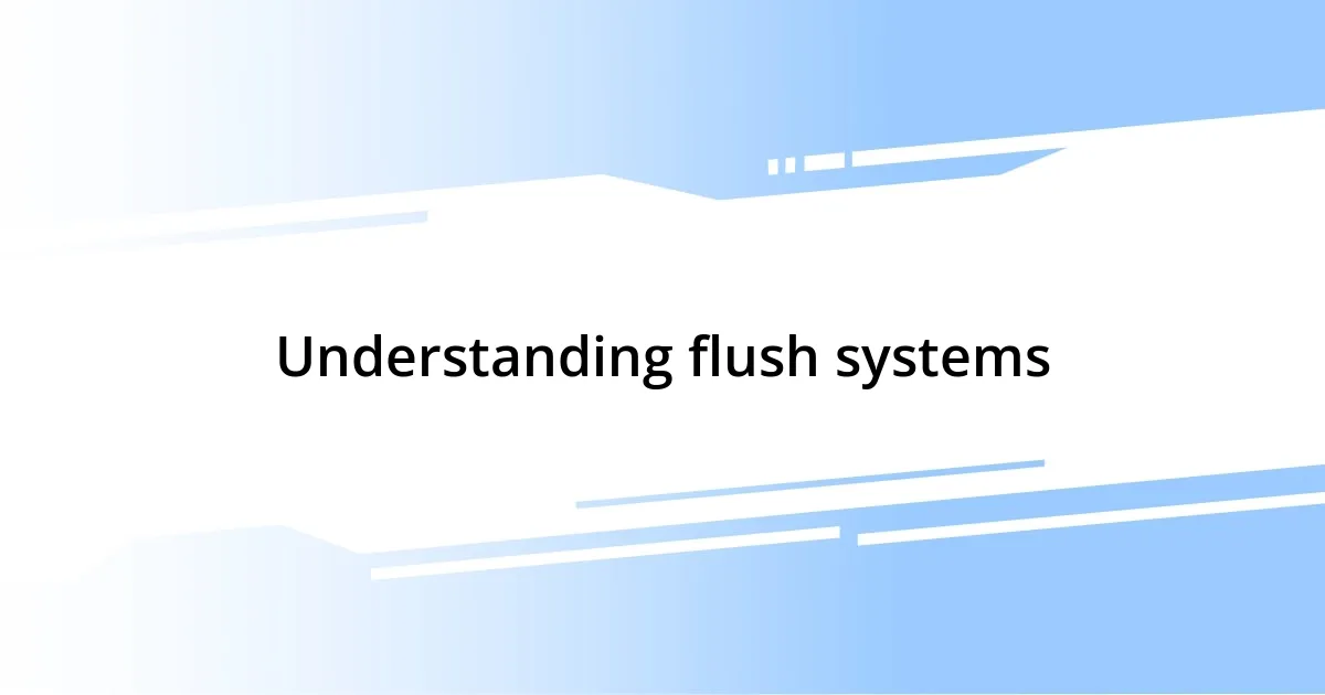 Understanding flush systems