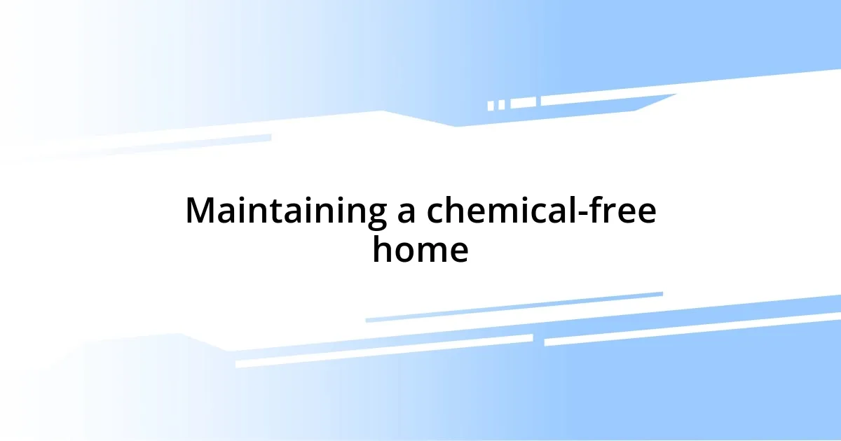 Maintaining a chemical-free home