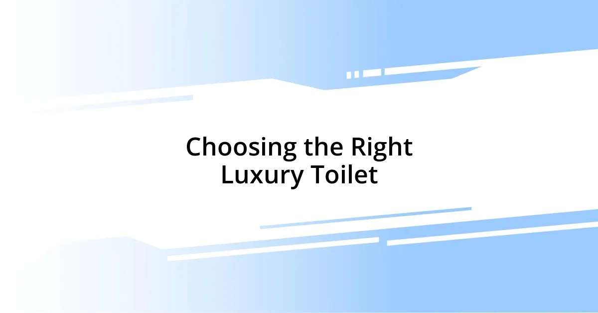 Choosing the Right Luxury Toilet