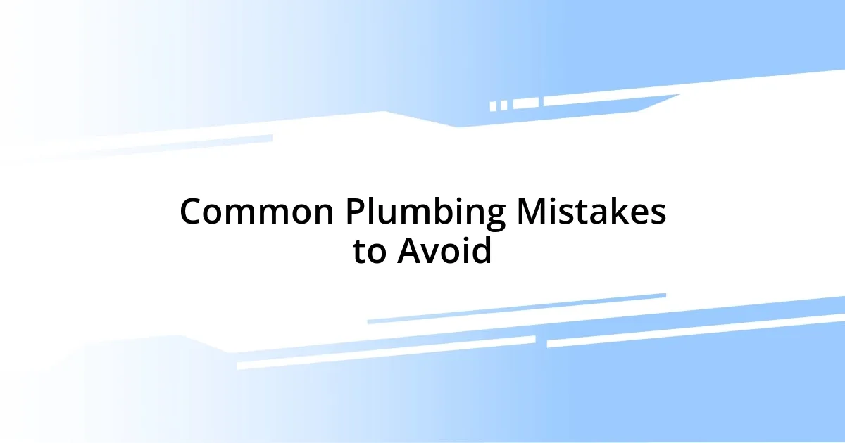 Common Plumbing Mistakes to Avoid