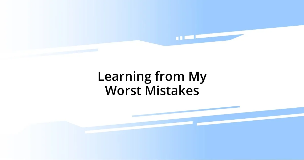 Learning from My Worst Mistakes