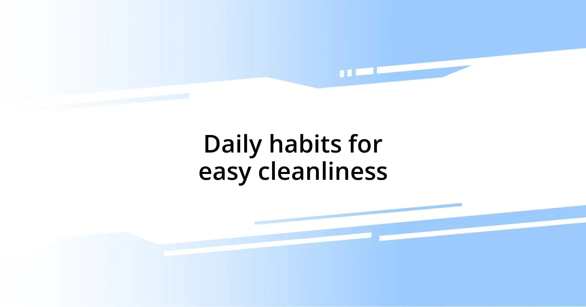 Daily habits for easy cleanliness