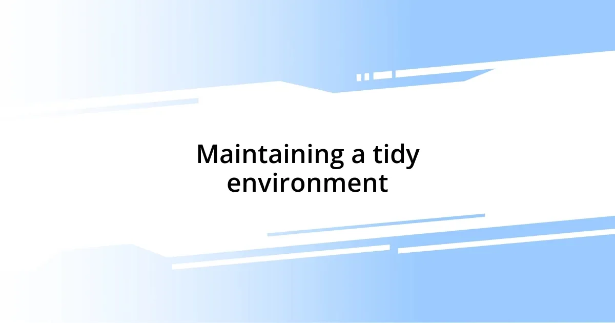 Maintaining a tidy environment