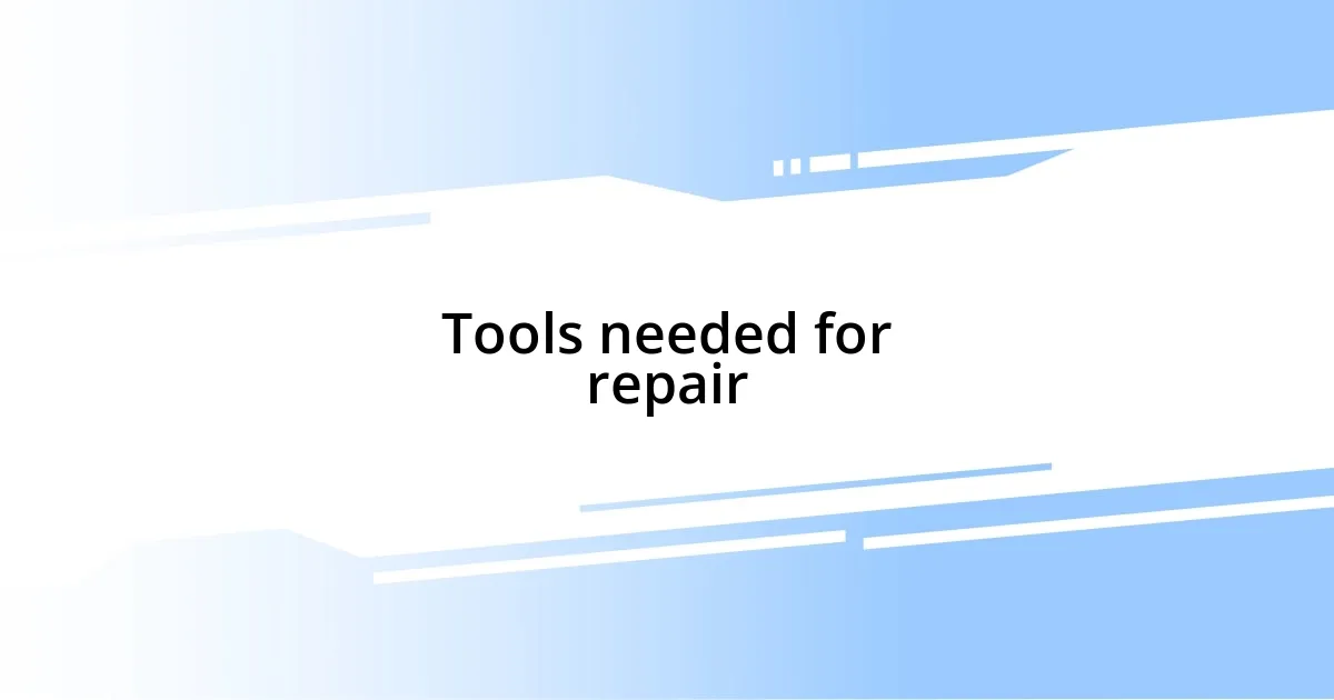 Tools needed for repair