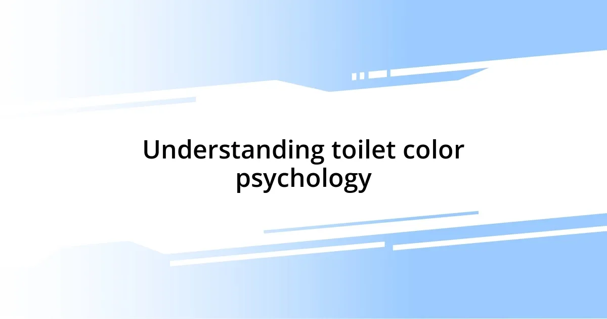 Understanding toilet color psychology